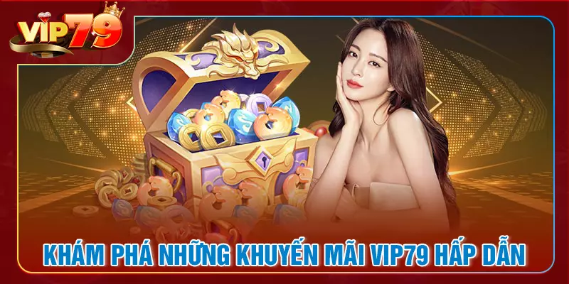 Khám phá chương trình khuyến mãi VIP79 hot nhất