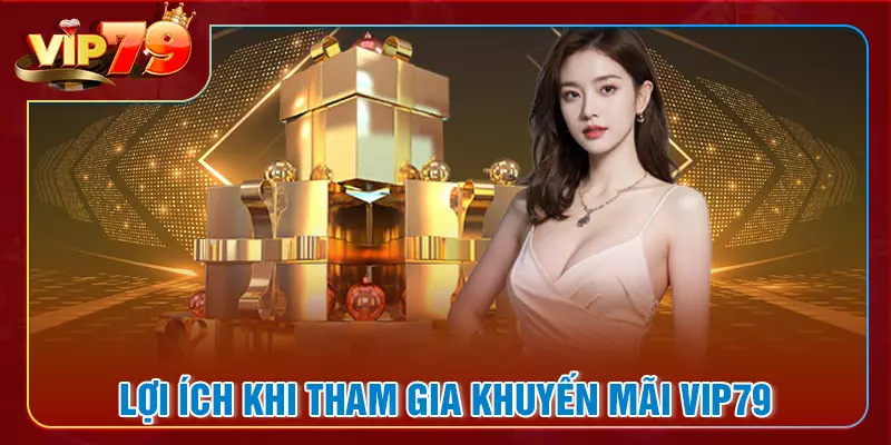 Lợi ích hấp dẫn mà sự kiện khuyến mãi VIP79 mang lại