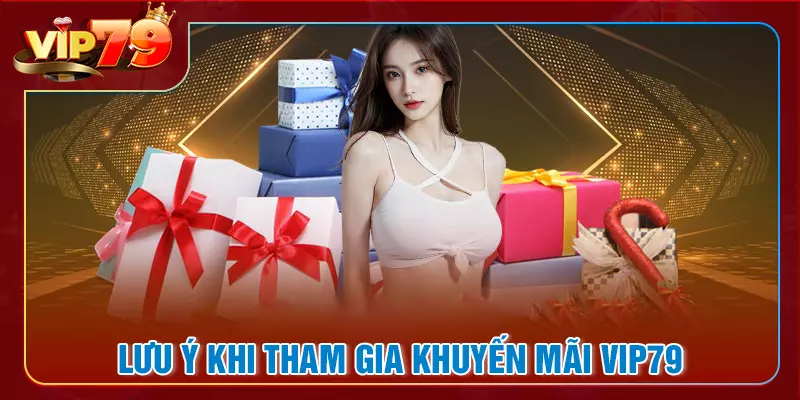 Lưu ý khi tham gia khuyến mãi tại nhà cái VIP79