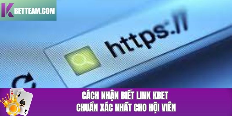 Cách nhận biết link Kbet an toàn mà hội viên cần nắm