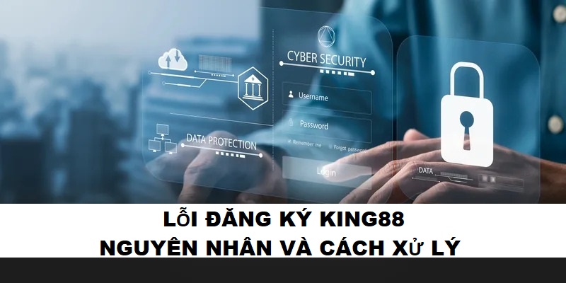 Nguyên nhân đăng ký King88 không thành công