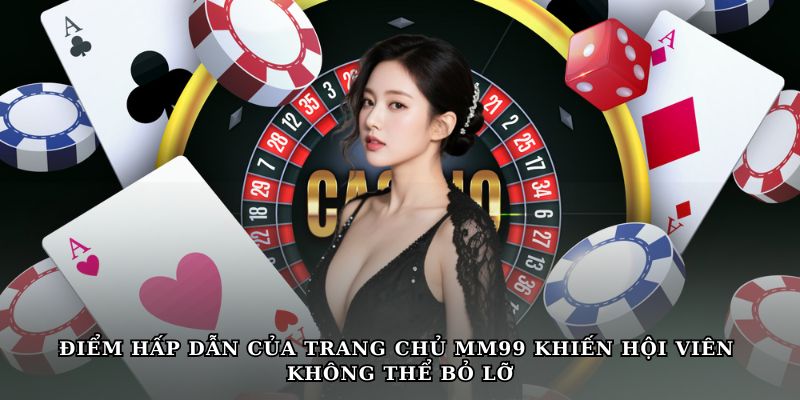 Thế mạnh của trang chủ MM99 khiến hội viên không thể bỏ lỡ