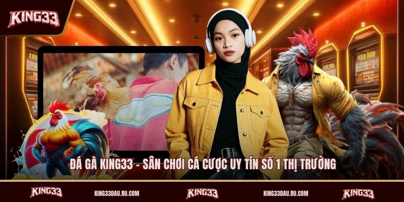 da-ga-king33-san-choi-ca-cuoc-uy-tin-so-1-thi-truong