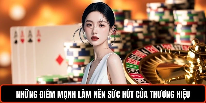 Những điểm mạnh làm nên sức hút của thương hiệu