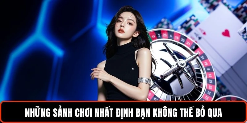 Những sảnh chơi nhất định bạn không thể bỏ qua