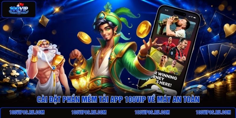 cai-dat-phan-mem-tai-app-100vip-ve-may-an-toan