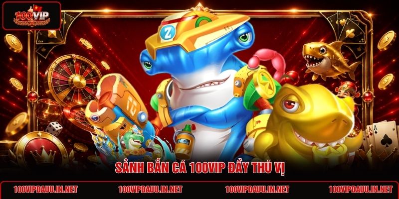 sanh-ban-ca-100vip-day-thu-vi