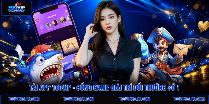 tai-app-100vip-cong-game-giai-tri-doi-thuong-so-1