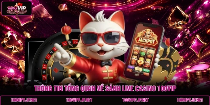 thong-tin-tong-quan-ve-sanh-live-casino-100vip