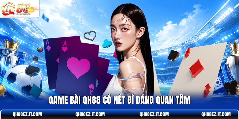 game-bai-qh88-co-net-gi-dang-quan-tam