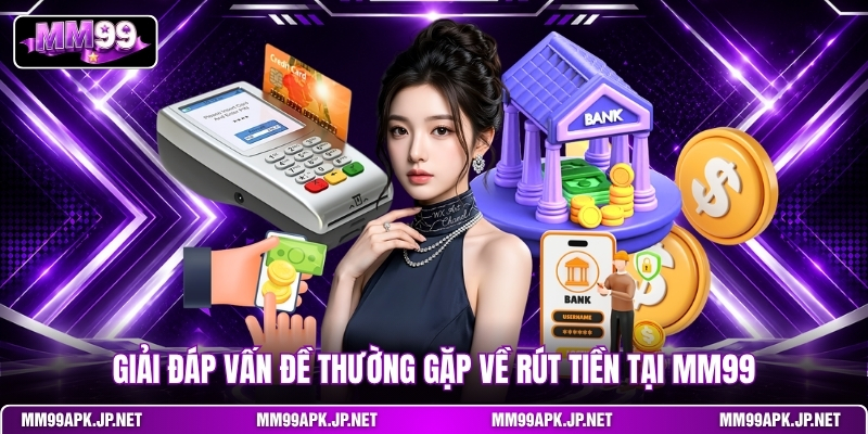 giai-dap-van-de-thuong-gap-ve-rut-tien-tai-mm99