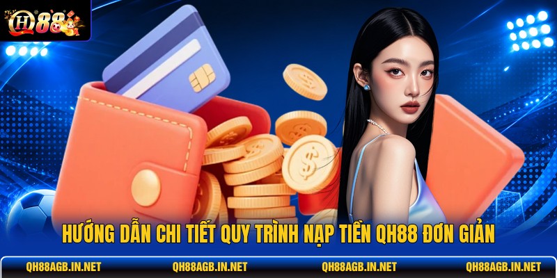 huong-dan-chi-tiet-quy-trinh-nap-tien-qh88-don-gian (1)